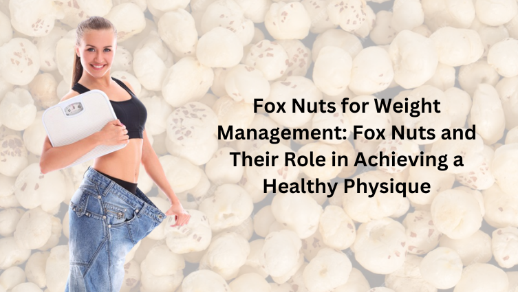 Fox Nuts for Weight Management